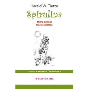 Spirulina. Micro-aliment, Macro-sanatate - Harald W. Tietze
