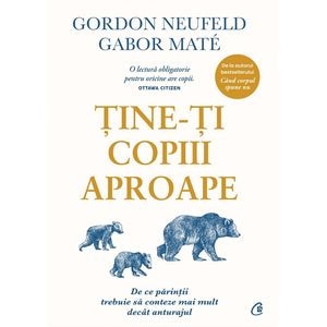 Tine-ti copiii aproape - Gordon Neufeld, Gabor Mate