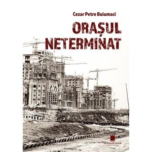Orasul neterminat - Cezar Petre Buiumaci