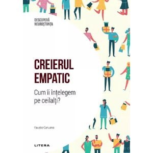 Descopera Neurostiinta. Creierul empatic. Cum ii intelegem pe ceilalti? - Fausto Caruana