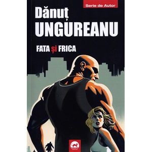 Fata si frica - Danut Ungureanu