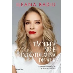 Tacerea nu este intotdeauna de aur - Ileana Badiu