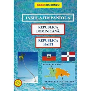 Insula hispaniola: Republica Dominicana, Republica Haiti - Doru Ciucescu