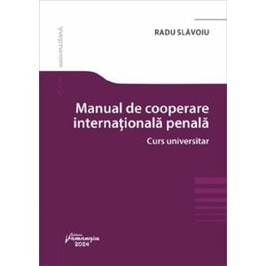 Manual de cooperare internationala penala. Curs universitar - Radu Slavoiu