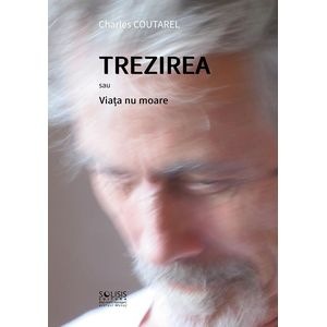 Trezirea sau Viata nu moare - Charles Coutarel