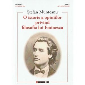 O istorie a opiniilor privind filosofia lui Eminescu Vol. 1- Stefan Munteanu