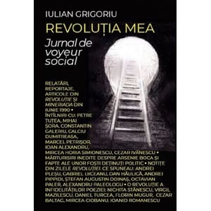 Revolutia mea. Jurnal de voyeur social - Iulian Grigoriu