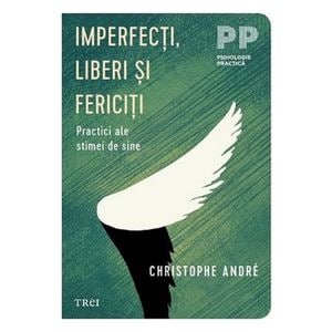 Imperfecti, liberi si fericiti. Practici ale stimei de sine - Christophe Andre