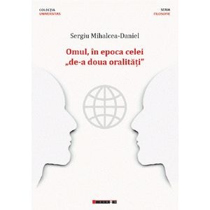 Omul, in epoca celei de-a doua oralitati - Sergiu Mihalcea-Daniel
