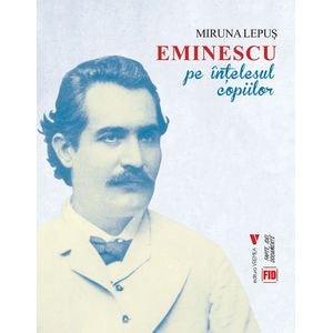 Eminescu pe intelesul copiilor - Miruna Lepus