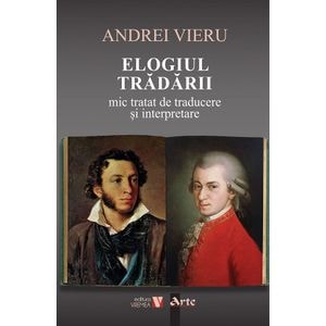 Elogiul tradarii. Mic tratat de traducere si interpretare - Andrei Vieru