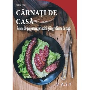 Carnati de casa. Retete de preparare, principii si ingrediente de baza - Franz Fink
