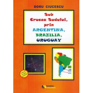 Sub Crucea Sudului, prin Argentina, Brazilia, Uruguay - Doru Ciucescu
