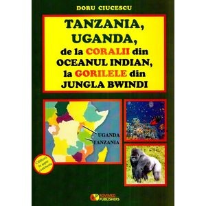 Tanzania, Uganda de la coralii din Oceanul Indian, la gorilele din jungla Bwindi - Doru Ciucescu