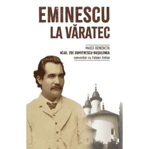 Eminescu la Varatec - Zoe Dumitrescu-Busulenga (maica Benedicta) convorbiri cu Fabian Anton