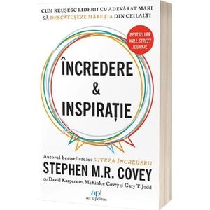 Incredere si Inspiratie. Cum reusesc liderii cu adevarat mari sa descopere maretia in semenii lor - Stephen M.R. Covey