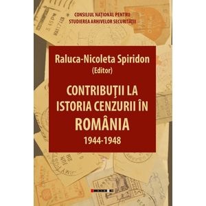 Contributii la istoria cenzurii in Romania: 1944-1948 - Raluca-Nicoleta Spiridon