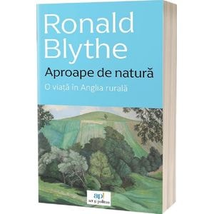 Aproape de natura. O viata in Anglia rurala - Ronald Blythe