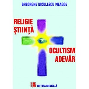 Religie, stiinta, ocultism, adevar - Gheorghe Diculescu Neagoe