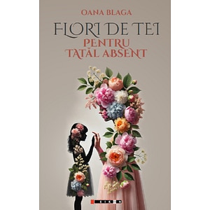 Flori de tei pentru tatal absent - Oana Blaga