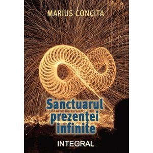 Sanctuarul prezentei infinite - Marius Concita