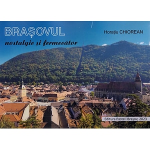 Brasovul nostalgic si fermecator - Horatiu Chiorean