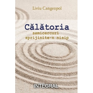 Calatoria. Semicercuri sprijinite-n nisip - Liviu Cangeopol