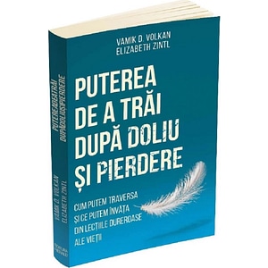Puterea de a trai dupa doliu si pierdere - Vamik D. Volkan, Elizabeth Zintl