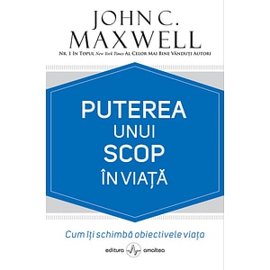 Puterea unui scop in viata - John C. Maxwell