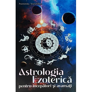 Astrologia ezoterica pentru incepatori si avansati - Astronin Astrofilus