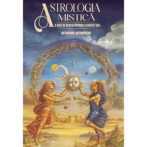 Astrologia mistica. O cale de redescoperire a esentei tale - Astronin Astrofilus