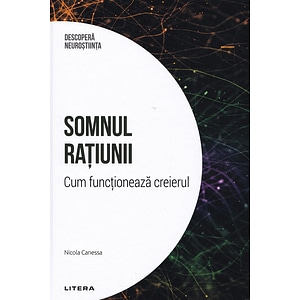 Descopera Neurostiinta. Somnul ratiunii. Cum functioneaza creierul - Nicola Canessa