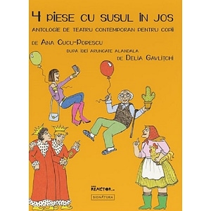 4 piese cu susul in jos. Antologie de teatru contemporan pentru copii - Ana Cucu-Popescu, Delia Gavlitchi