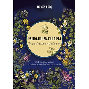 Psihoaromaterapia. Trezirea Vindecatorului Interior - Monica Bors