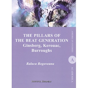 The Pillars of the Beat Generation. Ginsberg, Kerouac, Burroughs - Raluca Rogoveanu