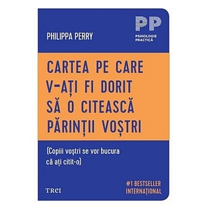 Cartea pe care v-ati fi dorit sa o citeasca parintii vostri - Philippa Perry