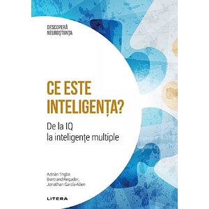 Descopera Neurostiinta. Ce este inteligenta? De la IQ la inteligente multiple - Bertrand Regader, Adrian Triglia, Jonathan Garcia-Allen
