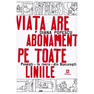 Viata are abonament pe toate liniile. Povesti, in mers, din Bucuresti - Diana Popescu