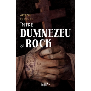 Intre Dumnezeu si rock - Arsenie Monahul