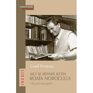 Aici se repara ieftin roata norocului. Textul integral - Camil Petrescu
