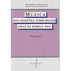 Muzica din noaptea timpurilor pana in zorile noi Vol.1 - Antoine Golea