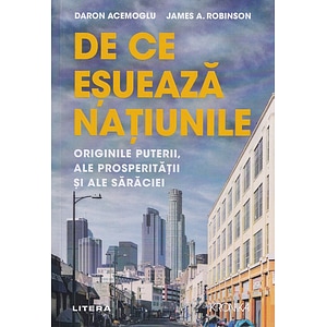 De ce esueaza natiunile. Originile puterii, ale prosperitatii si ale saraciei - James A. Robinson, Daron Acemoglu