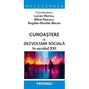 Cunoastere si dezvoltare sociala in secolul XXI - Lucian Marina, Mihai Pascaru, Bogdan-Nicolae Mucea