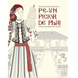 Pe-un picior de plai. Carte de colorat despre satul romanesc - Ana-Maria Gordin Marinescu