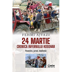24 martie. Cronica infernului kosovar - Fehmi Ajvazi