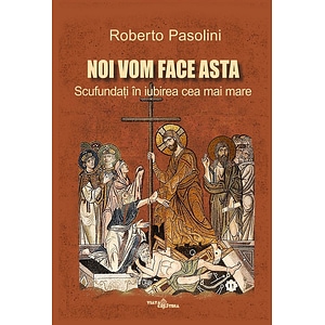 Noi vom face asta. Scufundati in iubirea cea mai mare - Roberto Pasolini