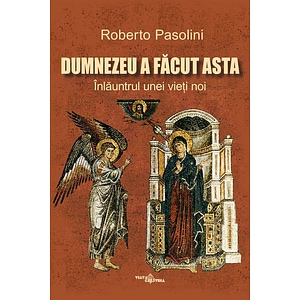 Dumnezeu a facut asta. Inlauntrul unei vieti noi - Roberto Pasolini