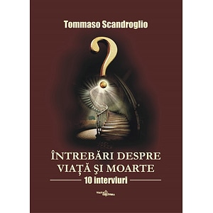 Intrebari despre viata si moarte. 10 interviuri - Tommaso Scandroglio