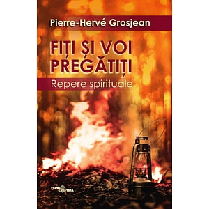 Fiti si voi pregatiti. Repere spirituale - Pierre-Herve Grosjean