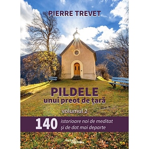 Pildele unui preot de tara Vol.2: 140 de istorioare de meditat si de dat mai departe - Pierre Trevet
